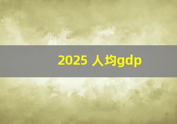 2025 人均gdp